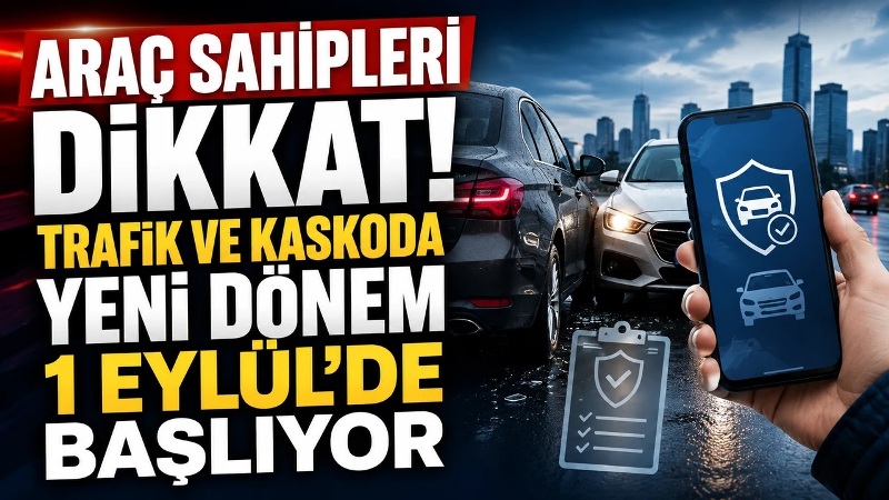 KASKO VE TRAFİKTE YENİ SİSTEM GELİYOR 30.08,2026