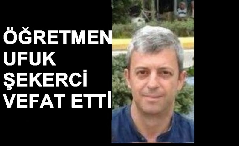 ÖĞRETMEN UFUK ŞEKERCİ VEFAT ETTİ  09.10.2026